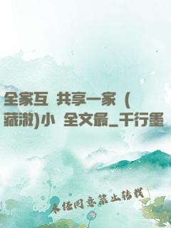 全家互換共享一家親(藏澈)小說全文最