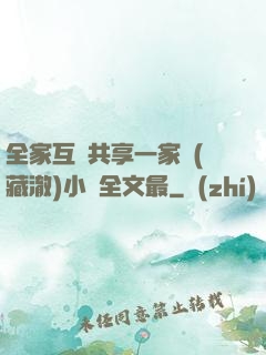 全家互換共享一家親(藏澈)小說全文最