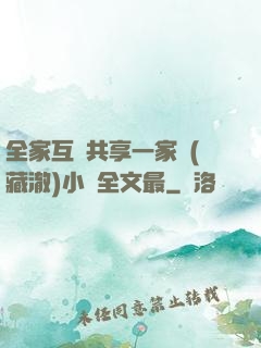 全家互換共享一家親(藏澈)小說全文最
