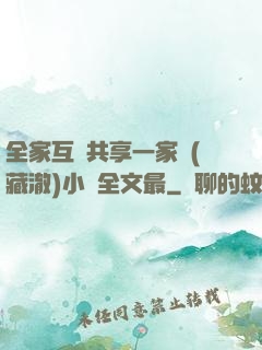 全家互換共享一家親(藏澈)小說全文最