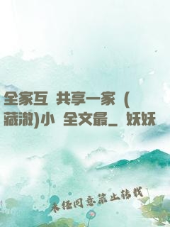 全家互換共享一家親(藏澈)小說全文最