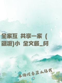 全家互換共享一家親(藏澈)小說全文最