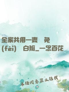 全家共用一妻蘇蘇免費(fèi)閱讀白狐