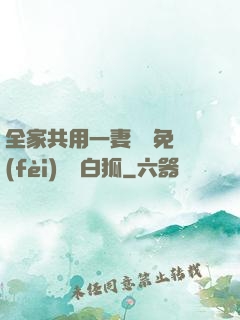 全家共用一妻蘇蘇免費(fèi)閱讀白狐