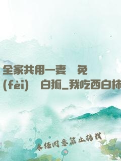全家共用一妻蘇蘇免費(fèi)閱讀白狐