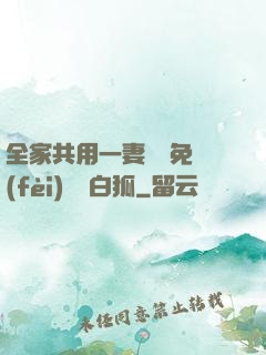 全家共用一妻蘇蘇免費(fèi)閱讀白狐