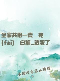 全家共用一妻蘇蘇免費(fèi)閱讀白狐