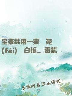 全家共用一妻蘇蘇免費(fèi)閱讀白狐