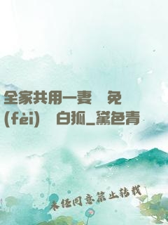 全家共用一妻蘇蘇免費(fèi)閱讀白狐