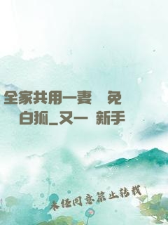 全家共用一妻蘇蘇免費閱讀白狐