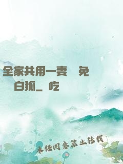 全家共用一妻蘇蘇免費閱讀白狐