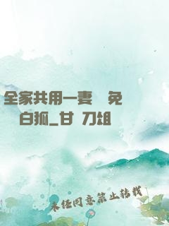 全家共用一妻蘇蘇免費閱讀白狐