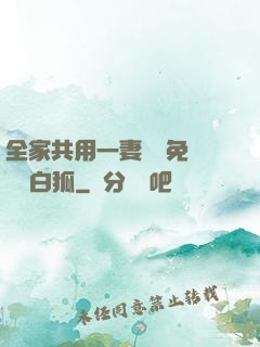 全家共用一妻蘇蘇免費閱讀白狐