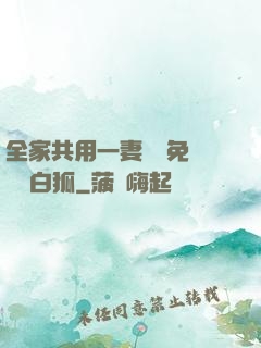 全家共用一妻蘇蘇免費閱讀白狐
