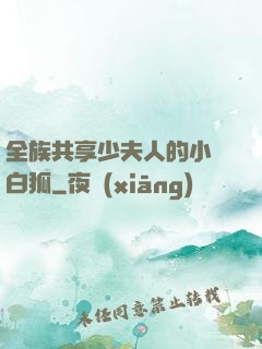 全族共享少夫人的小說白狐
