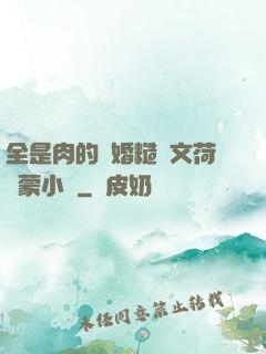 全是肉的軍婚糙漢文荷爾蒙小說