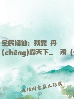 全民修仙：我靠煉丹稱(chēng)霸天下
