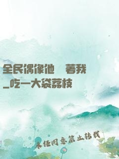 全民偶像他總圍著我轉