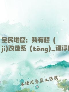 全民地窟：我有超級(jí)改造系統(tǒng)