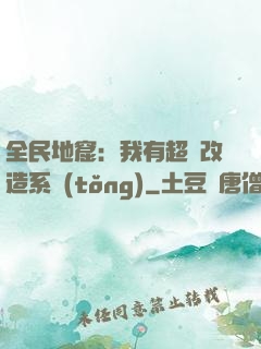 全民地窟：我有超級改造系統(tǒng)