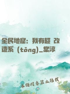全民地窟：我有超級改造系統(tǒng)