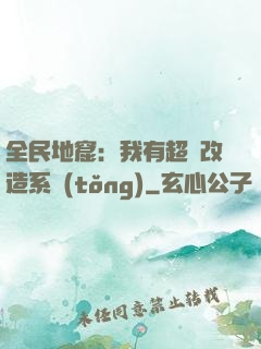 全民地窟：我有超級改造系統(tǒng)
