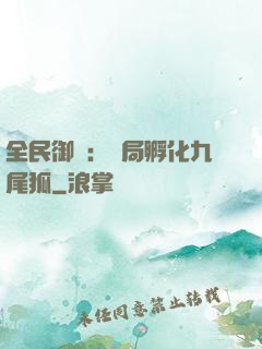 全民御獸：開局孵化九尾狐