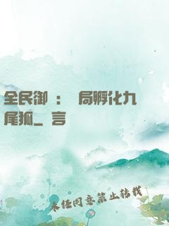 全民御獸：開局孵化九尾狐