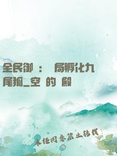 全民御獸：開局孵化九尾狐