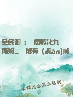 全民御獸：開局孵化九尾狐