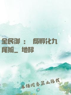 全民御獸：開局孵化九尾狐