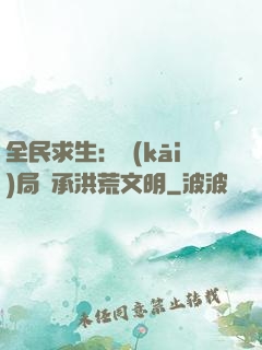 全民求生：開(kāi)局繼承洪荒文明