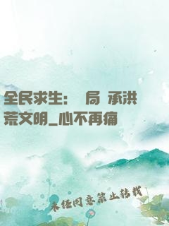 全民求生：開局繼承洪荒文明