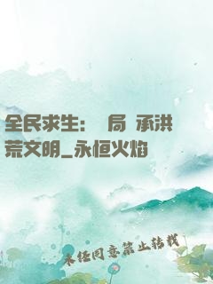 全民求生：開局繼承洪荒文明