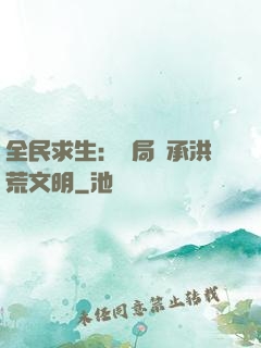 全民求生：開局繼承洪荒文明