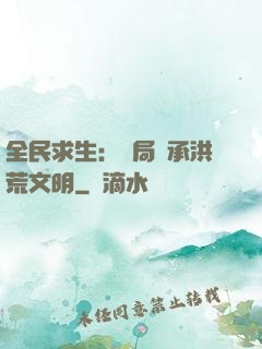 全民求生：開局繼承洪荒文明