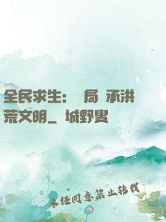 全民求生：開局繼承洪荒文明