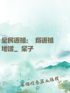 全民返祖：開局返祖掃地僧