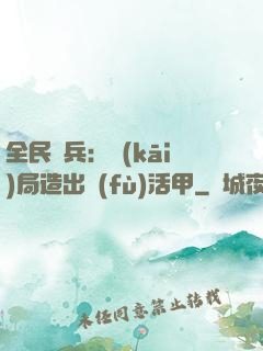 全民鑄兵：開(kāi)局造出復(fù)活甲