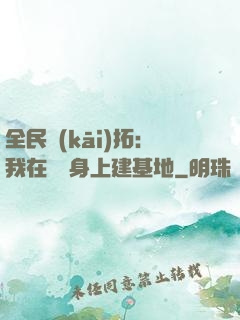全民開(kāi)拓：我在巖獸身上建基地