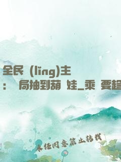 全民領(lǐng)主：開局抽到葫蘆娃