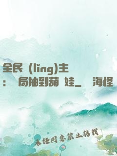 全民領(lǐng)主：開局抽到葫蘆娃