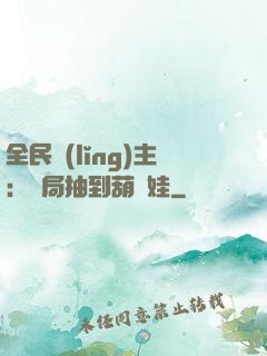 全民領(lǐng)主：開局抽到葫蘆娃