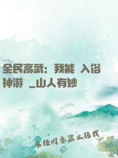 全民高武：我能進入俗神游戲