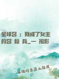 全球召喚：我成了女主的召喚骷髏兵
