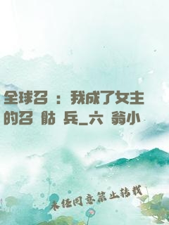 全球召喚：我成了女主的召喚骷髏兵