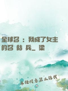 全球召喚：我成了女主的召喚骷髏兵