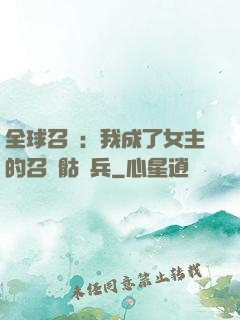 全球召喚：我成了女主的召喚骷髏兵