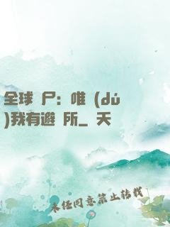 全球喪尸：唯獨(dú)我有避難所