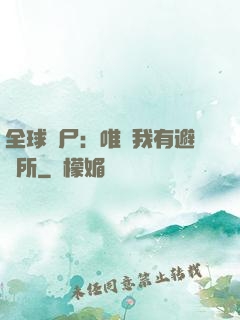 全球喪尸：唯獨我有避難所